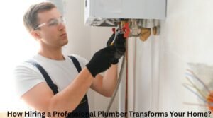 How Hiring a Professional Plumber Transforms Your Home?