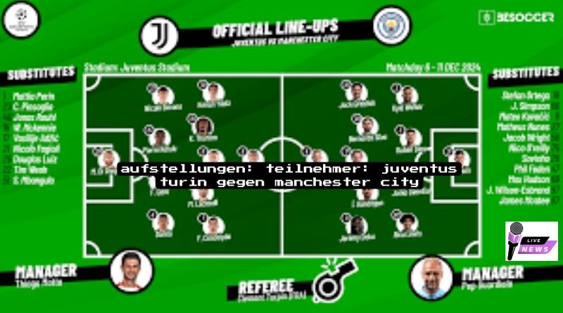 aufstellungen: teilnehmer: juventus turin gegen manchester city